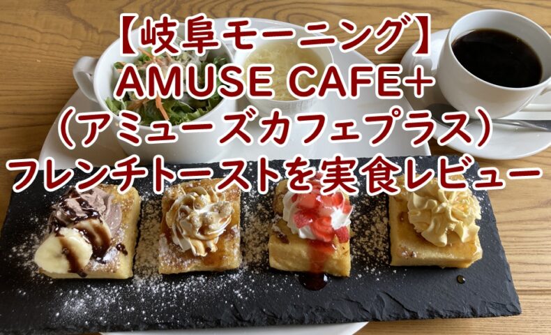 【岐阜モーニング】AMUSE CAFE+（アミューズカフェプラス）で至福のひととき。ふわふわフレンチトーストを実食レビュー
